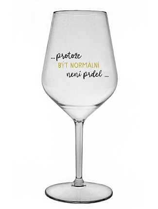 ...PROTOŽE BÝT NORMÁLNÍ NENÍ PRDEL... - čirá nerozbitná sklenice na víno 470 ml