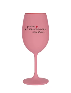 PROTOŽE BÝT ZDRAVOTNÍ SESTRA NENÍ PRDEL - růžová sklenice na víno 350 ml