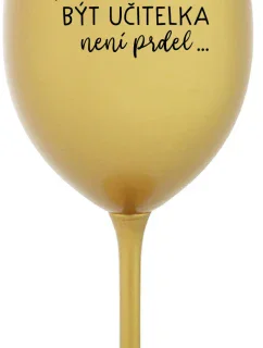 PROTOŽE BÝT UČITELKA NENÍ PRDEL - zlatá sklenice na víno 350 ml