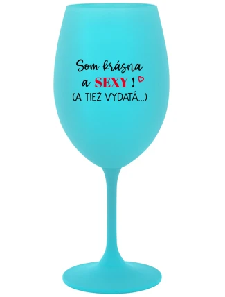 SOM KRÁSNA A SEXY! (A TIEŽ VYDATÁ...) - tyrkysový pohár na víno 350 ml