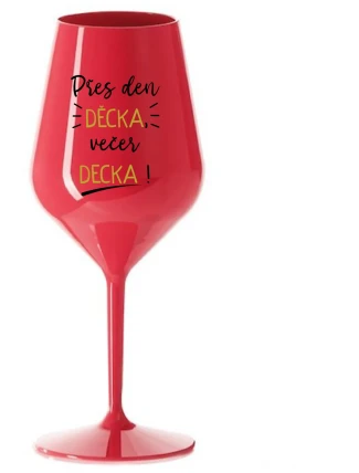 PŘES DEN DĚCKA, VEČER DECKA! - červená nerozbitná sklenice na víno 470 ml