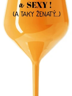 JSEM KRÁSNÝ A SEXY! (A TAKY ŽENATÝ...) - oranžová nerozbitná sklenice na víno 470 ml