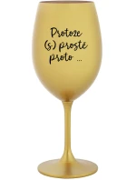PROTOŽE (S)PROSTĚ PROTO... - zlatá sklenice na víno 350 ml PROTOŽE (S)PROSTĚ PROTO... - zlatá sklenice na víno 350 ml