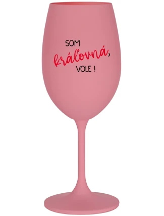 SOM KRÁĽOVNÁ, VOLE! - ružový pohár na víno 350 ml