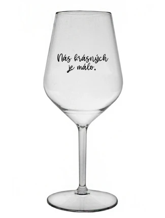 NÁS KRÁSNÝCH JE MÁLO. - čirá nerozbitná sklenice na víno 470 ml