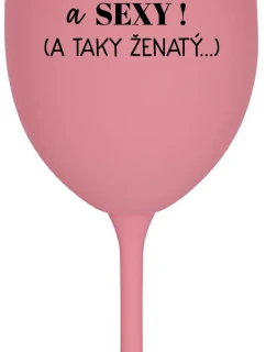 JSEM KRÁSNÝ A SEXY! (A TAKY ŽENATÝ...) - růžová sklenice na víno 350 ml