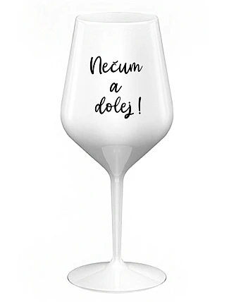 NEČUM A DOLEJ! - biely nerozbitný pohár na víno 470 ml