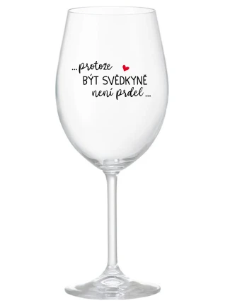 ...PROTOŽE BÝT SVĚDKYNĚ NENÍ PRDEL... - čirá sklenice na víno 350 ml ...PROTOŽE BÝT SVĚDKYNĚ NENÍ PRDEL... - čirá sklenice na víno 350 ml