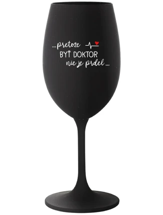 ...PRETOŽE BYŤ DOKTOR NIE JE PRDEL... - čierny pohár na víno 350 ml