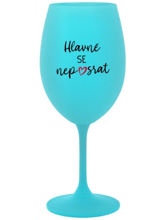 HLAVNĚ SE NEPOSRAT - tyrkysová sklenice na víno 350 ml HLAVNĚ SE NEPOSRAT - tyrkysová sklenice na víno 350 ml