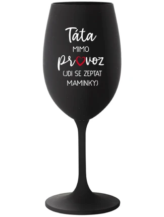 TÁTA MIMO PROVOZ (JDI SE ZEPTAT MAMINKY) - černá sklenice na víno 350 ml TÁTA MIMO PROVOZ (JDI SE ZEPTAT MAMINKY) - černá sklenice na víno 350 ml