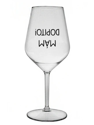 MÁM DOPITO! - čirá nerozbitná sklenice na víno 470 ml