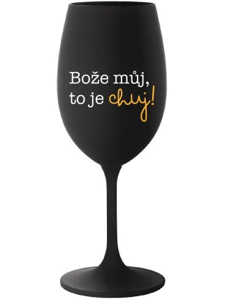 BOŽE MŮJ, TO JE CHUJ - černá sklenice na víno 350 ml