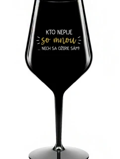 KTO NEPIJE SO MNOU...NECH SA OŽERIE SÁM! - čierny nerozbitný pohár na víno 470 ml