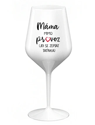 MÁMA MIMO PROVOZ (JDI SE ZEPTAT TATÍNKA) - bílá nerozbitná sklenice na víno 470 ml