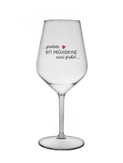 PROTOŽE BÝT PRŮVODKYNĚ NENÍ PRDEL - čirá nerozbitná sklenice na víno 470 ml
