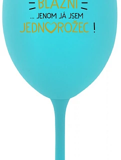 VŠICHNI JSOU BLÁZNI...JENOM JÁ JSEM JEDNOROŽEC! - tyrkysová sklenice na víno 350 ml