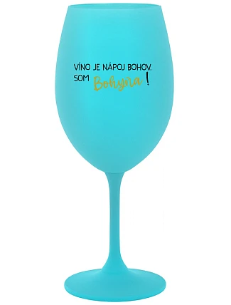 VÍNO JE NÁPOJ BOHOV. SOM BOHYŇA! - tyrkysový pohár na víno 350 ml