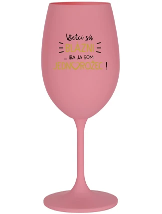 VŠETCI SÚ BLÁZNI...IBA JA SOM JEDNOROŽEC! - ružový pohár na víno 350 ml VŠETCI SÚ BLÁZNI...IBA JA SOM JEDNOROŽEC! - ružový pohár na víno 350 ml