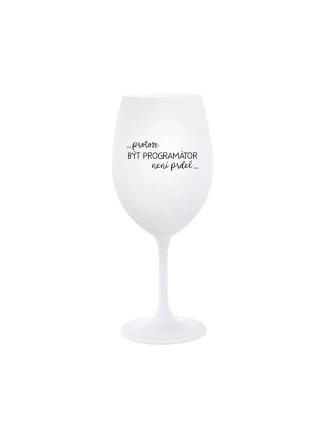 PROTOŽE BÝT PROGRAMÁTOR NENÍ PRDEL - bílá  sklenice na víno 350 ml