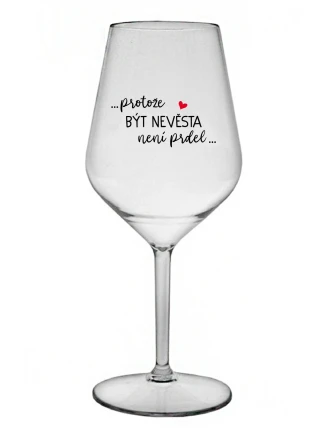 ...PROTOŽE BÝT NEVĚSTA NENÍ PRDEL... - čirá nerozbitná sklenice na víno 470 ml