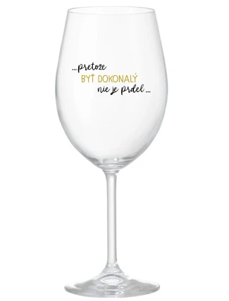 ...PRETOŽE BYŤ DOKONALÝ NIE JE PRDEL... - priehľadný pohár na víno 350 ml