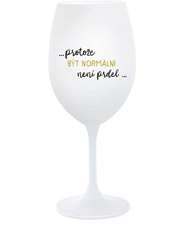 ...PROTOŽE BÝT NORMÁLNÍ NENÍ PRDEL... - bílá  sklenice na víno 350 ml