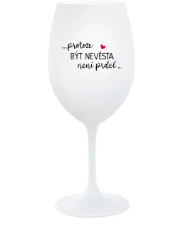 ...PROTOŽE BÝT NEVĚSTA NENÍ PRDEL... - bílá  sklenice na víno 350 ml