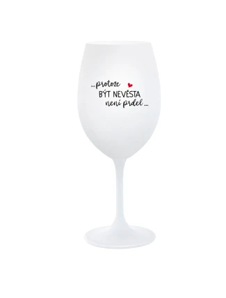 ...PROTOŽE BÝT NEVĚSTA NENÍ PRDEL... - bílá sklenice na víno 350 ml ...PROTOŽE BÝT NEVĚSTA NENÍ PRDEL... - bílá sklenice na víno 350 ml