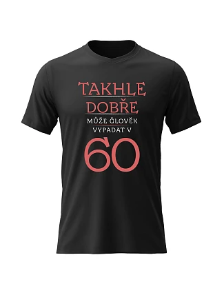 Dámské bavlněné tričko s potiskem - TAKHLE DOBŘE MŮŽE ČLOVĚK VYPADAT V 60 (ČERVENÁ) - černé