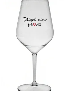 TATÍNEK MIMO PROVOZ - čirá nerozbitná sklenice na víno 470 ml