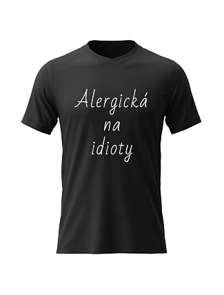 Dámské bavlněné tričko s potiskem - ALERGICKÁ NA IDIOTY - černé