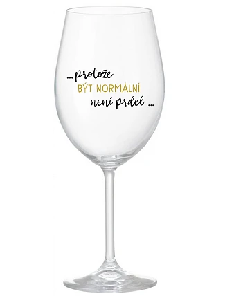 ...PROTOŽE BÝT NORMÁLNÍ NENÍ PRDEL... - čirá sklenice na víno 350 ml
