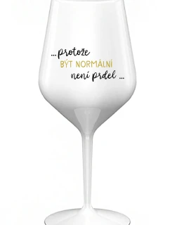 ...PROTOŽE BÝT NORMÁLNÍ NENÍ PRDEL... - bílá nerozbitná sklenice na víno 470 ml