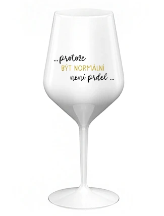 ...PROTOŽE BÝT NORMÁLNÍ NENÍ PRDEL... - bílá nerozbitná sklenice na víno 470 ml