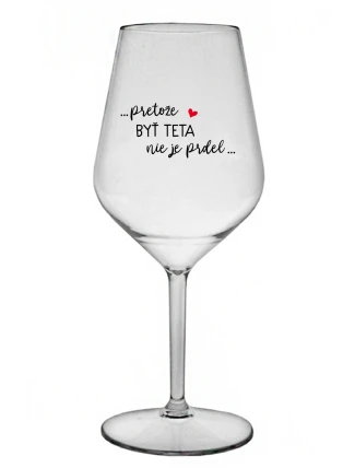 ...PRETOŽE BYŤ TETA NIE JE PRDEL... - priehľadný nerozbitný pohár na víno 470 ml
