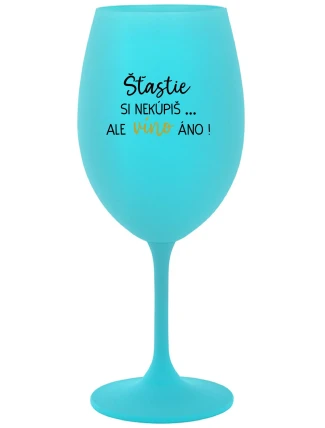 ŠTĚSTÍ SI NEKOUPÍŠ...ALE VÍNO JO! - tyrkysový pohár na víno 350 ml ŠTĚSTÍ SI NEKOUPÍŠ...ALE VÍNO JO! - tyrkysový pohár na víno 350 ml
