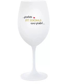 ...PROTOŽE BÝT DOKONALÁ NENÍ PRDEL... - bílá  sklenice na víno 350 ml