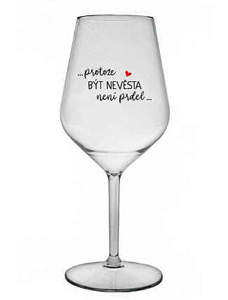...PROTOŽE BÝT NEVĚSTA NENÍ PRDEL... - čirá nerozbitná sklenice na víno 470 ml