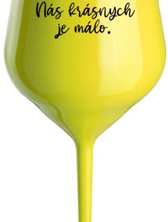 NÁS KRÁSNYCH JE MÁLO. - žltý nerozbitný pohár na víno 470 ml