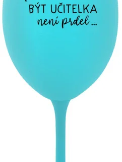 ...PROTOŽE BÝT UČITELKA NENÍ PRDEL... - tyrkysová sklenice na víno 350 ml