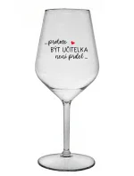 ...PROTOŽE BÝT UČITELKA NENÍ PRDEL... - čirá nerozbitná sklenice na víno 470 ml