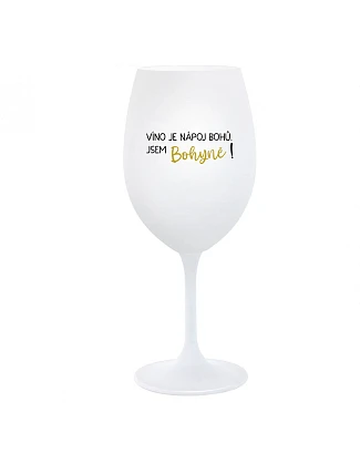 VÍNO JE NÁPOJ BOHŮ. JSEM BOHYNĚ! - bílá  sklenice na víno 350 ml