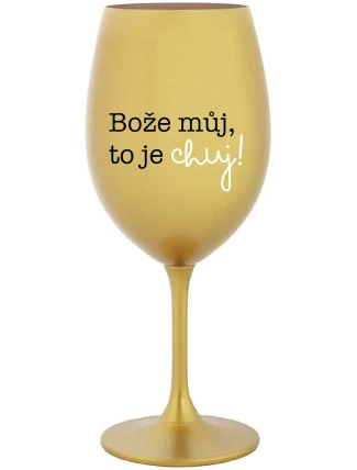 BOŽE MŮJ, TO JE CHUJ - zlatá sklenice na víno 350 ml BOŽE MŮJ, TO JE CHUJ - zlatá sklenice na víno 350 ml