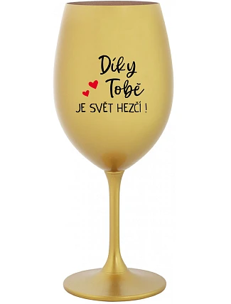 DÍKY TOBĚ JE SVĚT HEZČÍ! - zlatá sklenice na víno 350 ml