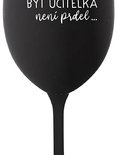 ...PROTOŽE BÝT UČITELKA NENÍ PRDEL... - černá sklenice na víno 350 ml