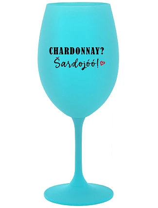 CHARDONNAY? ŠARDOJÓÓ! - tyrkysový pohár na víno 350 ml