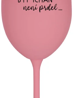 ...PROTOŽE BÝT TCHÁN NENÍ PRDEL... - růžová sklenice na víno 350 ml