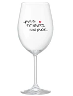 ...PROTOŽE BÝT NEVĚSTA NENÍ PRDEL... - čirá sklenice na víno 350 ml