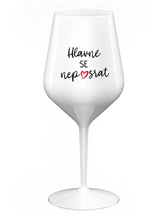 HLAVNĚ SE NEPOSRAT - bílá nerozbitná sklenice na víno 470 ml